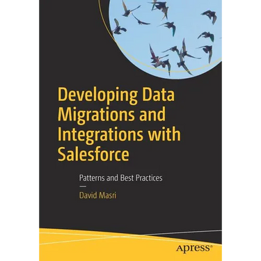 Developing Data Migrations and Integrations with Salesforce: Patterns and Best Practices