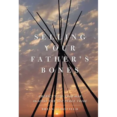 Selling Your Father's Bones: America's 140-Year War Against the Nez Perce Tribe