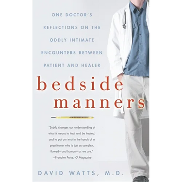 Bedside Manners: One Doctor's Reflections on the Oddly Intimate Encounters Between Patient and Healer