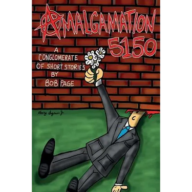 Amalgamation 5150: A conglomerate of short stories by Bob Page.