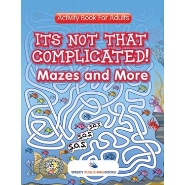 Its Not That Complicated! Mazes and More: Activity Book For Adults