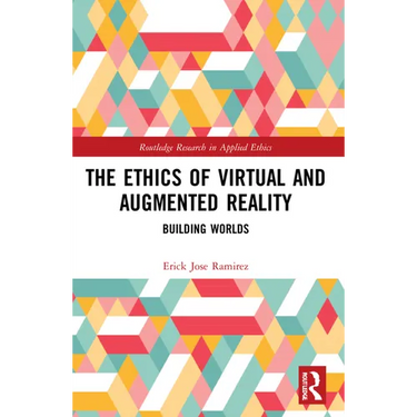 The Ethics of Virtual and Augmented Reality: Building Worlds