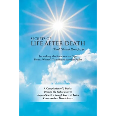 Secrets of Life After Death: A Compilation of 3 Books: Beyond the Veil to Heaven Beyond Earth Through Heaven's Gates Conversations from Heaven
