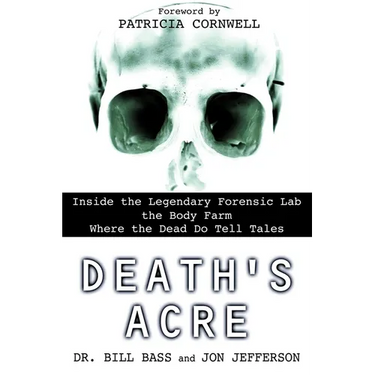 Death's Acre: Inside the Legendary Forensic Lab the Body Farm Where the Dead Do Tell Tales