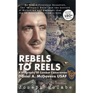 Rebels to Reels: A biography of Combat Cameraman Daniel A. McGovern USAF