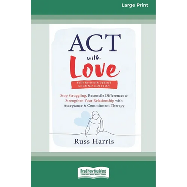 ACT with Love: Stop Struggling, Reconcile Differences, and Strengthen Your Relationship with Acceptance and Commitment Therapy (16pt Large Print Forma