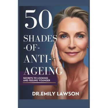 50 Shades of Anti-Ageing, Secrets to Looking and Feeling Younger