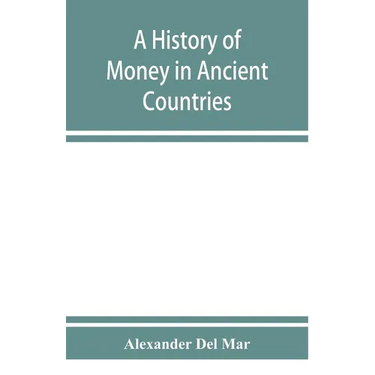 A history of money in ancient countries from the earliest times to the present