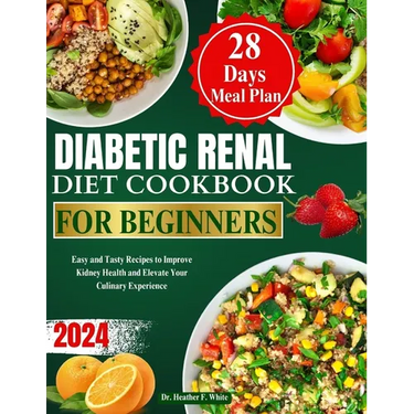 Diabetic Renal Diet Cookbook for Beginners 2024: Easy and Tasty Recipes to Improve Kidney Health and Elevate Your Culinary Experience