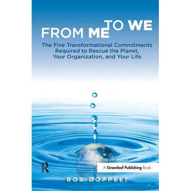From Me to We: The Five Transformational Commitments Required to Rescue the Planet, Your Organization, and Your Life