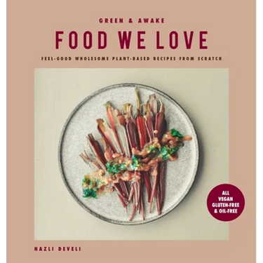 Green and Awake Food We Love: Feel-Good Wholesome Plant-Based Recipes from Scratch: All Vegan, Gluten-Free & Oil-Free