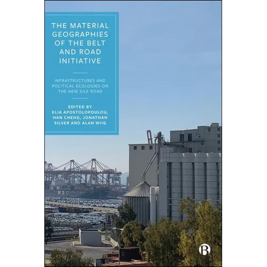 The Material Geographies of the Belt and Road Initiative: Infrastructures and Political Ecologies on the New Silk Road