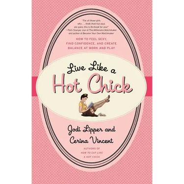 Live Like a Hot Chick: How to Feel Sexy, Find Confidence, and Create Balance at Work and Play
