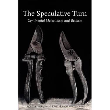 The Speculative Turn: Continental Materialism and Realism