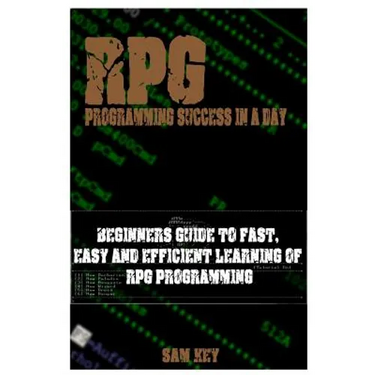 RPG Programming Success in a Day: Beginners Guide to Fast, Easy and Efficient Learning of RPG Programming