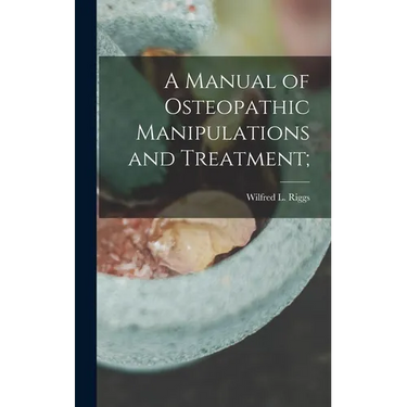 A Manual of Osteopathic Manipulations and Treatment;