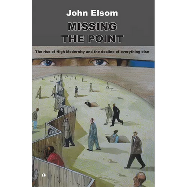 Missing the Point: The Rise of High Modernity and the Decline of Everything Else
