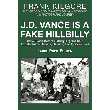 J. D. Vance Is a Fake Hillbilly: Think Twice Before Calling (All) Coalfield Appalachians Racists, Sexists, and Ignoramuses