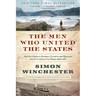 The Men Who United the States: America's Explorers, Inventors, Eccentrics, and Mavericks, and the Creation of One Nation, Indivisible