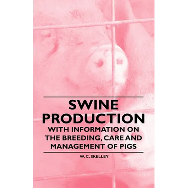 Swine Production - With Information on the Breeding, Care and Management of Pigs