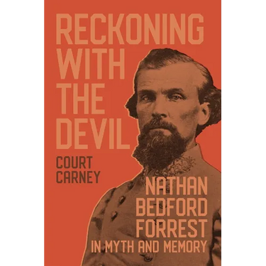 Reckoning with the Devil: Nathan Bedford Forrest in Myth and Memory