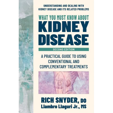 What You Must Know about Kidney Disease: A Practical Guide to Using Conventional and Complementary Treatments