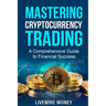 Mastering Cryptocurrency Trading: A comprehensive guide to financial success