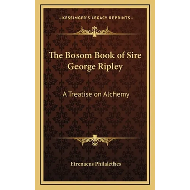 The Bosom Book of Sire George Ripley: A Treatise on Alchemy