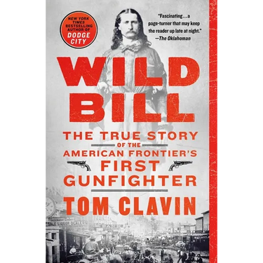 Wild Bill: The True Story of the American Frontier's First Gunfighter