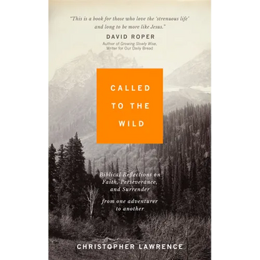 Called to the Wild: Biblical Reflections on Faith, Perseverance, and Surrender from one Adventurer to Another