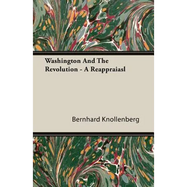 Washington And The Revolution - A Reappraiasl