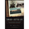 Toward A Better Life: America's New Immigrants in Their Own Words From Ellis Island to the Present