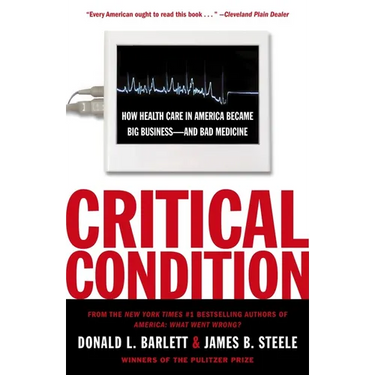 Critical Condition: How Health Care in America Became Big Business--and Bad Medicine