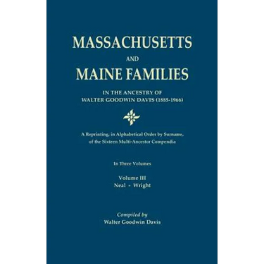 Massachusetts and Maine Families in the Ancestry of Walter Goodwin Davis: A Reprinting, in Alphabetical Order by Surname, of the Sixteen Multi-Ancesto