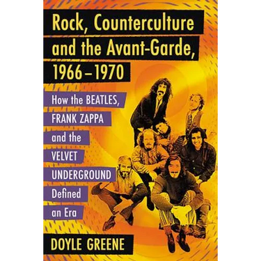 Rock, Counterculture and the Avant-Garde, 1966-1970: How the Beatles, Frank Zappa and the Velvet Underground Defined an Era