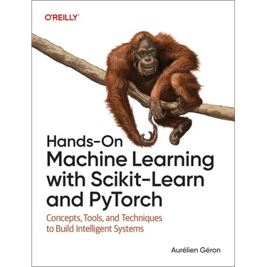 Hands-On Machine Learning with Scikit-Learn and Pytorch: Concepts, Tools, and Techniques to Build Intelligent Systems