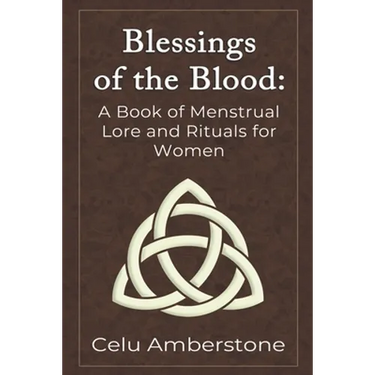 Blessings of the Blood: A Book of Menstrual Lore and Rituals for Women