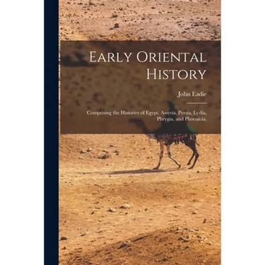 Early Oriental History: Comprising the Histories of Egypt, Assyria, Persia, Lydia, Phrygia, and Phoenicia.
