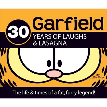Garfield 30 Years of Laughs & Lasagna: The Life & Times of a Fat, Furry Legend!