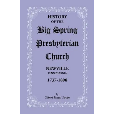 History of the Big Spring Presbyterian Church, Newville, Pennsylvania, 1737-1898