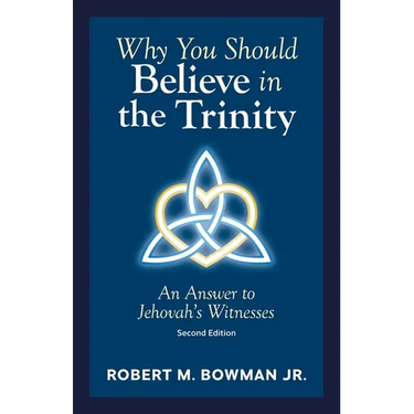 Why You Should Believe in the Trinity: An Answer to Jehovah's Witnesses