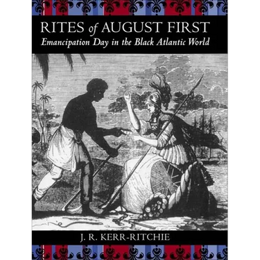 Rites of August First: Emancipation Day in the Black Atlantic World