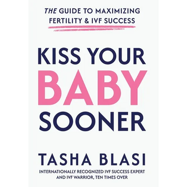 Kiss Your Baby Sooner: The Guide to Maximizing Fertility & IVF Success