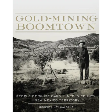 Gold-Mining Boomtown: People of White Oaks, Lincoln County, New Mexico Territory