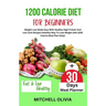 1200 Calorie Diet for Beginner: Weight Loss Made Easy With Healthy High Protein And Low Carb Recipes (Healthy Way To Lose Weight with 1200 Calorie Mea