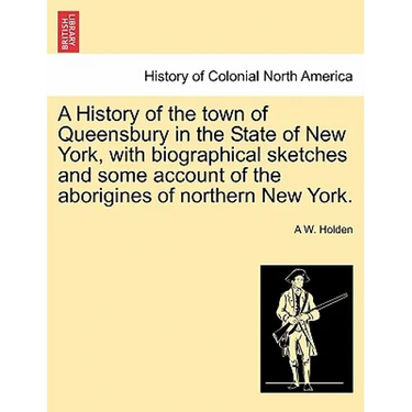 A History of the town of Queensbury in the State of New York, with biographical sketches and some account of the aborigines of northern New York.