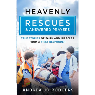 Heavenly Rescues and Answered Prayers: True Stories of Faith and Miracles from a First Responder
