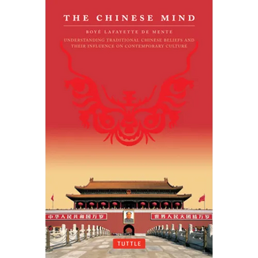 The Chinese Mind: Understanding Traditional Chinese Beliefs and Their Influence on Contemporary Culture