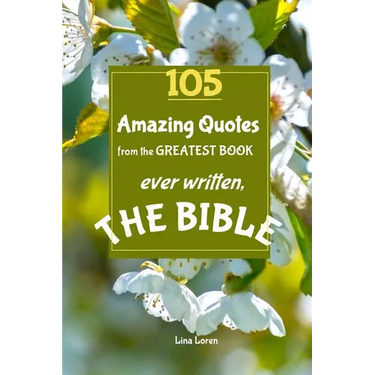105 Amazing Quotes from the Greatest Book ever Written THE BIBLE: The Coolest Bestseller Book ever, for devotion, wisdom and bible study of scriptures
