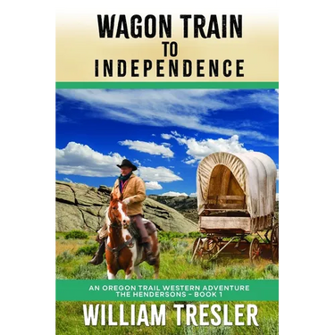 Wagon Train to Independence: An Oregon Trail Western Adventure - The Hendersons Book 1